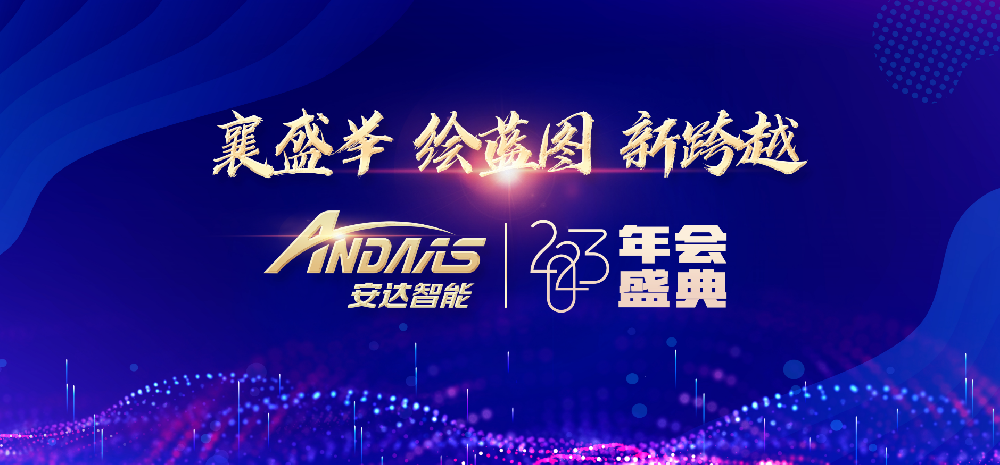 “襄盛舉、繪藍(lán)圖、新跨越”——安達(dá)智能2023 年會(huì)盛典圓滿落幕